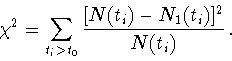 \begin{displaymath}\chi^2 = \displaystyle\sum_{t_i>t_{0}}\frac{[N(t_i)-N_1(t_i)]^2}{N(t_i)}
\,.
\end{displaymath}