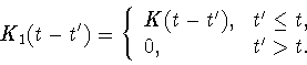 \begin{displaymath}K_1(t-t') = \left\{ \begin{array}{ll}
K(t-t'), &t' \leq t, \\
0, &t' >t.
\end{array}\right.
\end{displaymath}