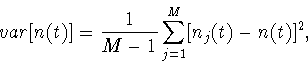 \begin{displaymath}var[n(t)] = \displaystyle \frac{1}{M-1} \sum \limits _{j=1}^{M}
[n_j(t)-n(t)]^2,
\end{displaymath}